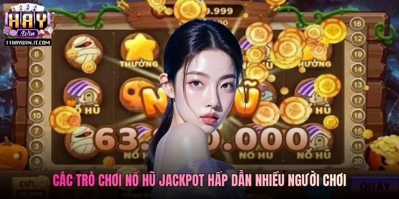 Các trò chơi nổ hũ Jackpot hấp dẫn nhiều người chơi
