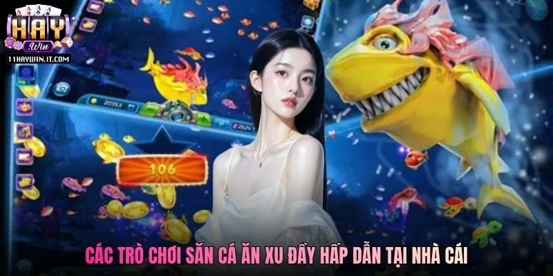 Các trò chơi săn cá ăn xu đầy hấp dẫn tại nhà cái