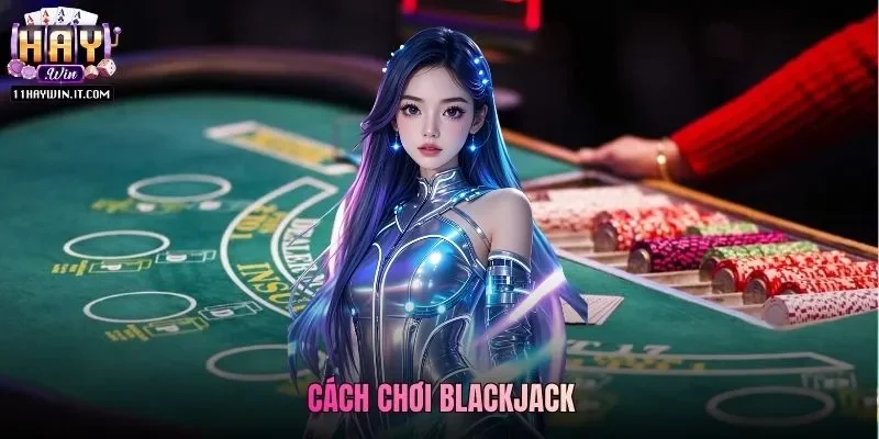 Cách Chơi Blackjack Dễ Hiểu Cho Người Mới Tham Gia 2026