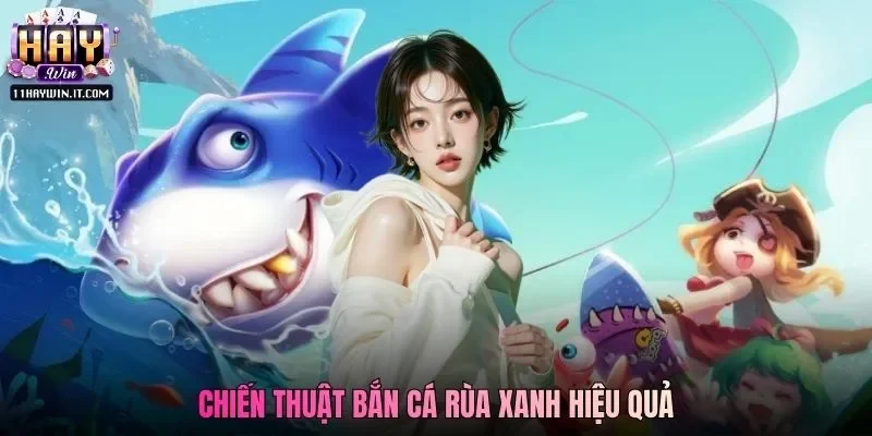 Chiến thuật Bắn Cá Rùa Xanh hiệu quả