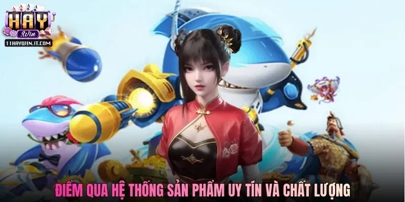 Điểm qua hệ thống sản phẩm uy tín và chất lượng