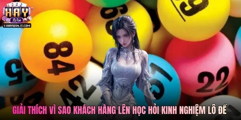 Giải thích lý do vì sao khách hàng lên học hỏi kinh nghiệm lô đề Haywin