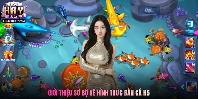 Giới thiệu sơ bộ về hình thức bắn cá H5