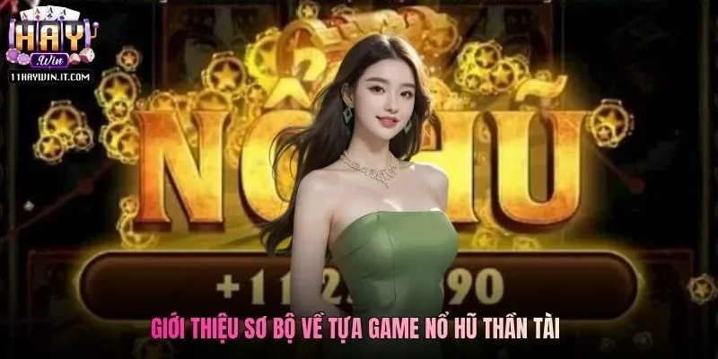 Giới thiệu sơ bộ về tựa game Nổ Hũ Thần Tài