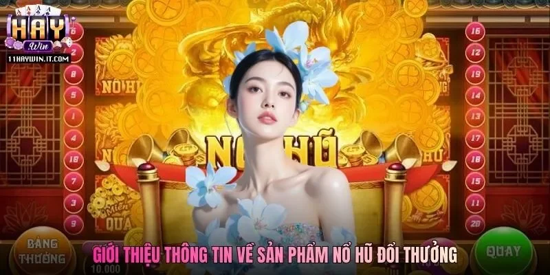 Giới thiệu thông tin về sản phẩm nổ hũ đổi  thưởng