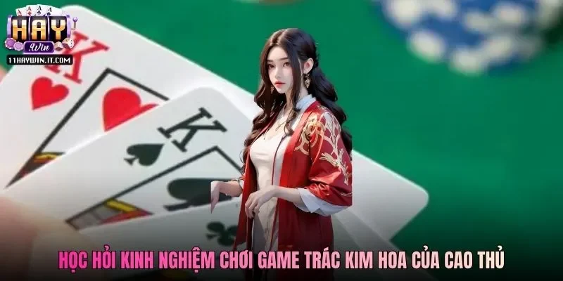 Học hỏi kinh nghiệm chơi game Trác Kim Hoa của cao thủ