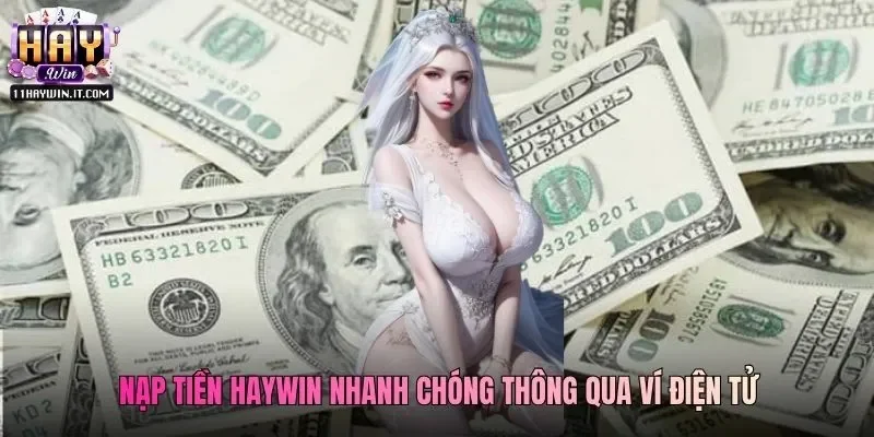 Nạp tiền Haywin nhanh chóng thông qua ví điện tử