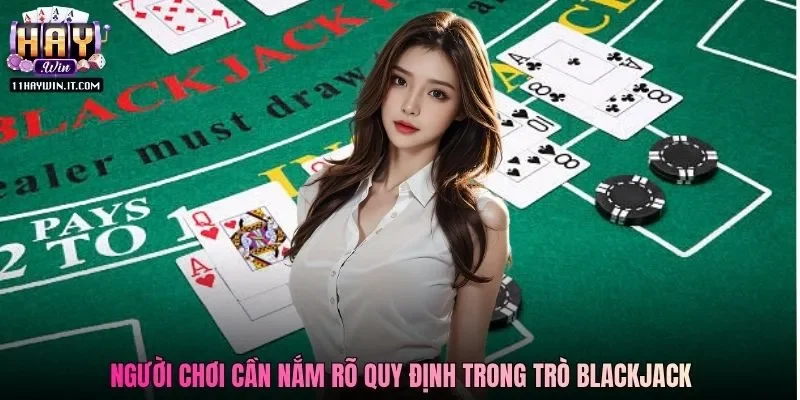 Người chơi cần nắm rõ quy định trong trò Blackjack