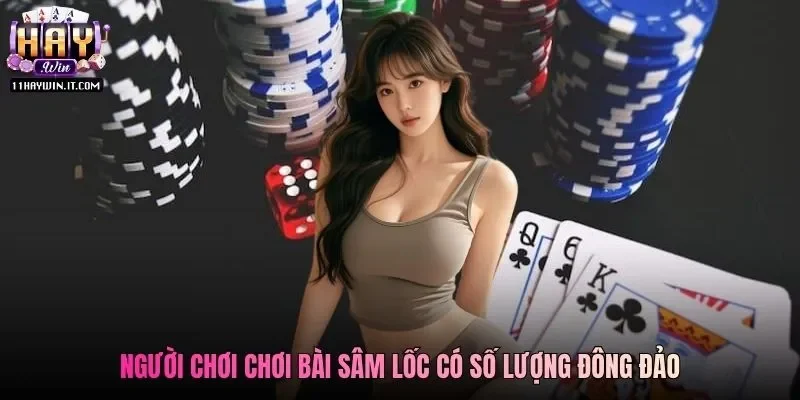 Người chơi chơi bài sâm lốc có số lượng đông đảo