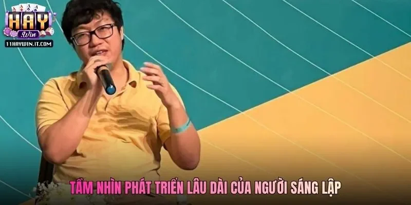 Tầm nhìn phát triển lâu dài của người sáng lập