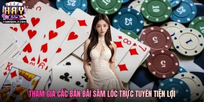 Tham gia các bàn bài Sâm Lốc trực tuyến tiện lợi