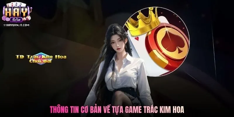 Thông tin cơ bản về tựa game Trác Kim Hoa