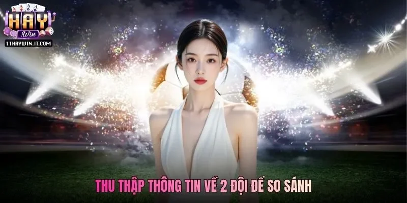 Thu thập thông tin về 2 đội để so sánh